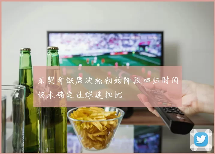 东契奇缺席次轮初始阶段回归时间仍未确定让球迷担忧