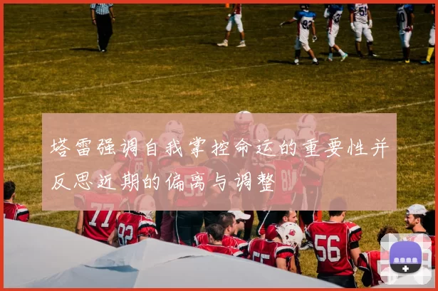 塔雷强调自我掌控命运的重要性并反思近期的偏离与调整