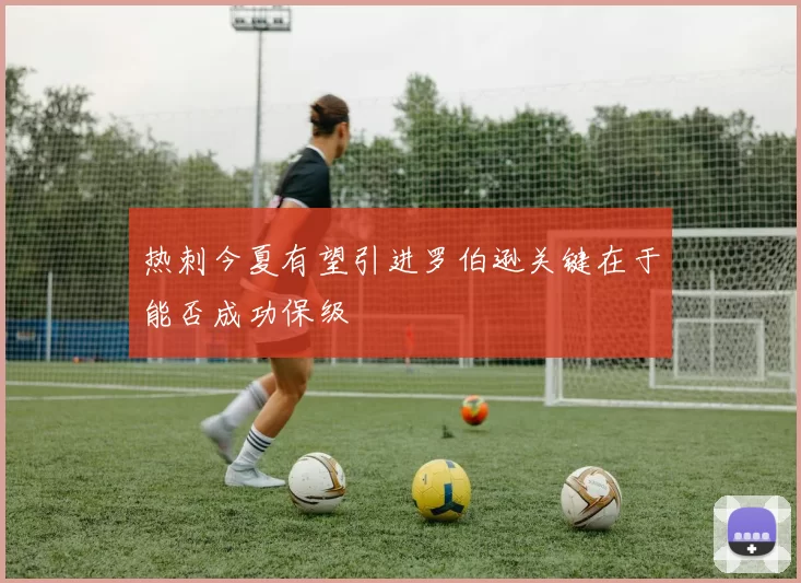 热刺今夏有望引进罗伯逊关键在于能否成功保级