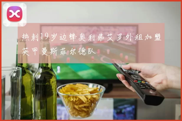 热刺19岁边锋奥利弗艾罗外租加盟英甲曼斯菲尔德队